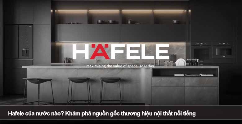 Hafele của nước nào? Khám phá nguồn gốc thương hiệu nội thất nổi tiếng 