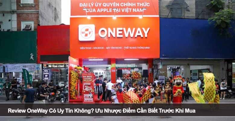 Review OneWay Có Uy Tín Không? Ưu Nhược Điểm Cần Biết Trước Khi Mua