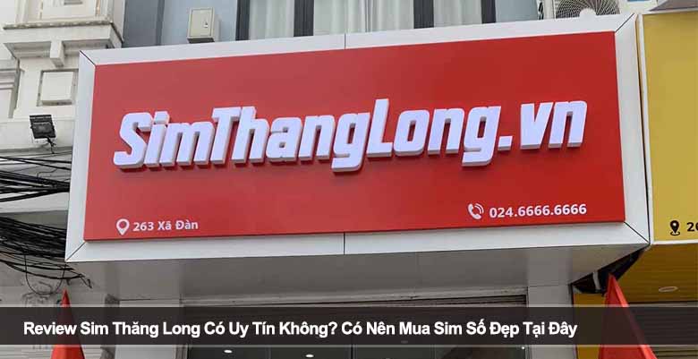 Review Sim Thăng Long Có Uy Tín Không? Có Nên Mua Sim Số Đẹp Tại Đây