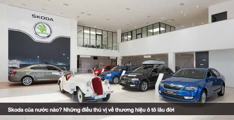 Skoda của nước nào? Những điều thú vị về thương hiệu ô tô lâu đời