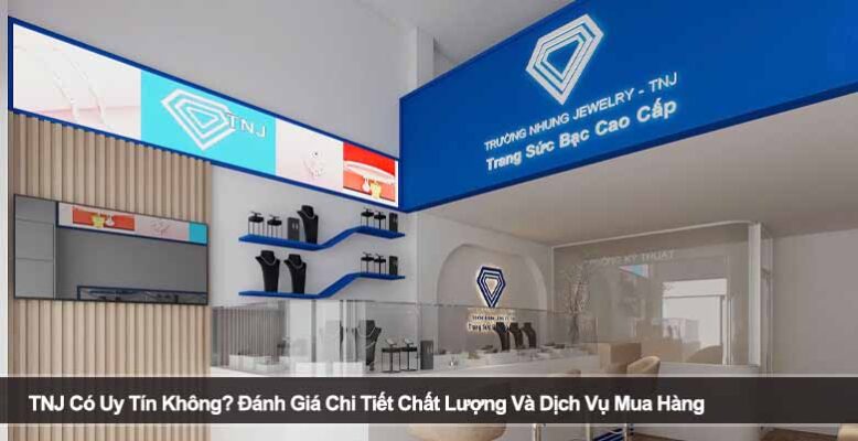 TNJ Có Uy Tín Không? Đánh Giá Chi Tiết Chất Lượng Và Dịch Vụ Mua Hàng
