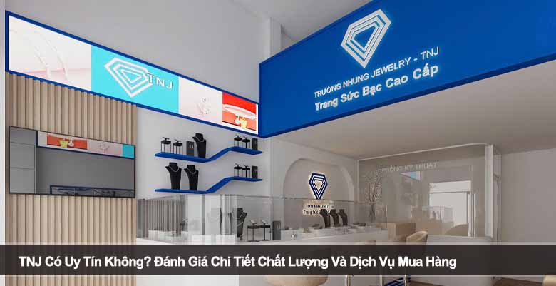 TNJ Có Uy Tín Không? Đánh Giá Chi Tiết Chất Lượng Và Dịch Vụ Mua Hàng 