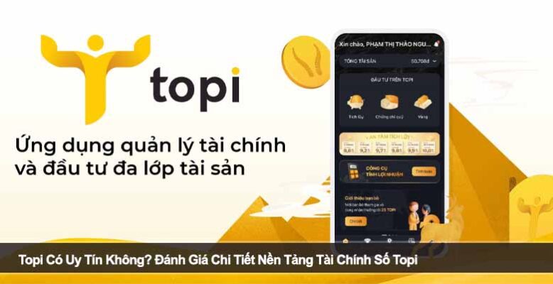 Topi Có Uy Tín Không? Đánh Giá Chi Tiết Nền Tảng Tài Chính Số Topi