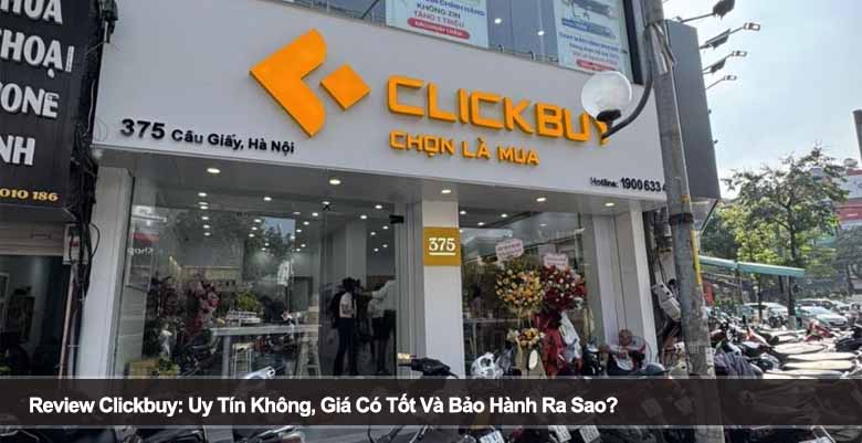 Review Clickbuy: Uy Tín Không, Giá Có Tốt Và Bảo Hành Ra Sao? 