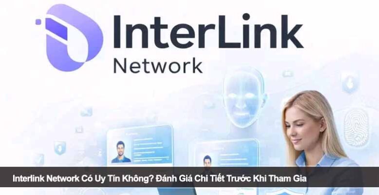 Interlink Network Có Uy Tín Không? Đánh Giá Chi Tiết Trước Khi Tham Gia