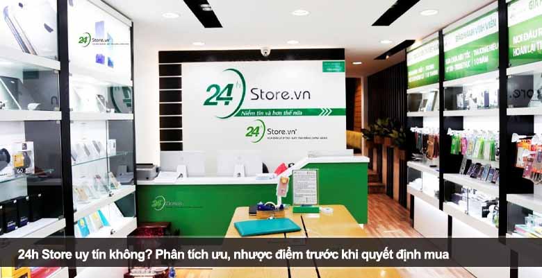 24h Store uy tín không? Phân tích ưu, nhược điểm trước khi quyết định mua