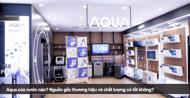 Aqua của nước nào? Nguồn gốc thương hiệu và chất lượng có tốt không?