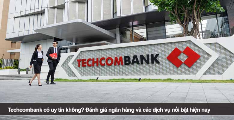 Techcombank có uy tín không? Đánh giá ngân hàng và các dịch vụ nổi bật hiện nay 