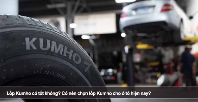 Lốp Kumho có tốt không? Có nên chọn lốp Kumho cho ô tô hiện nay?