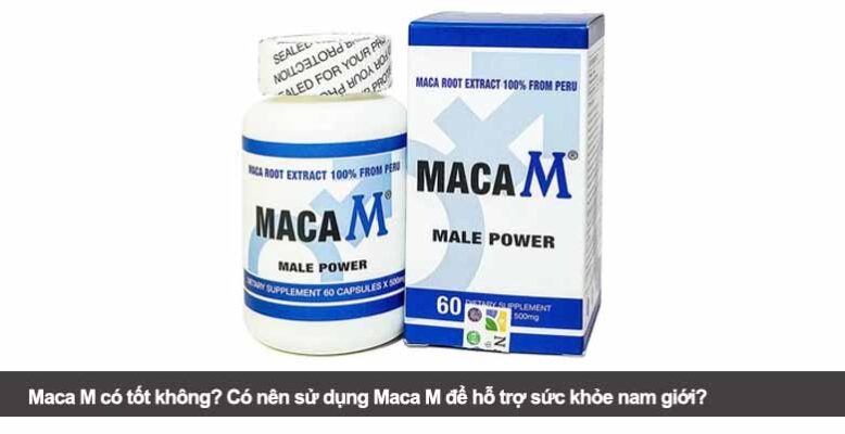 Maca M có tốt không? Có nên sử dụng Maca M để hỗ trợ sức khỏe nam giới?