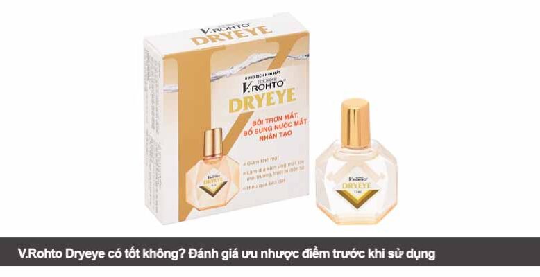 V.Rohto Dryeye có tốt không? Đánh giá ưu nhược điểm trước khi sử dụng