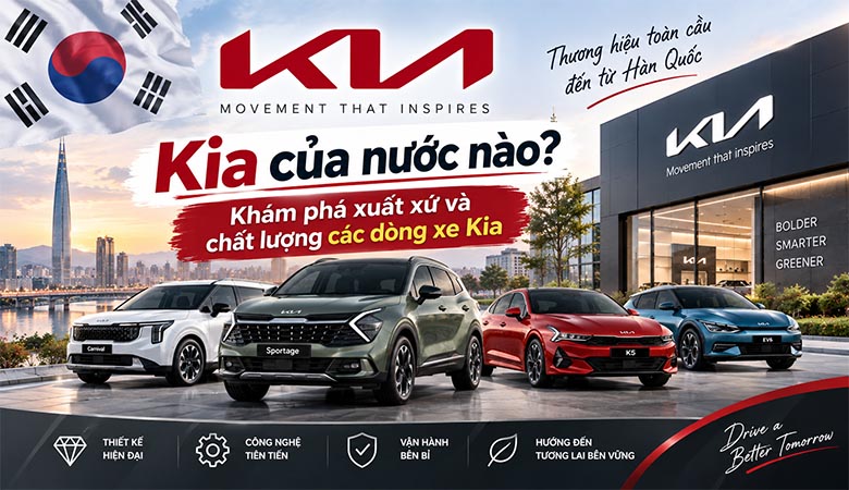 Kia của nước nào? Khám phá xuất xứ và chất lượng các dòng xe Kia 
