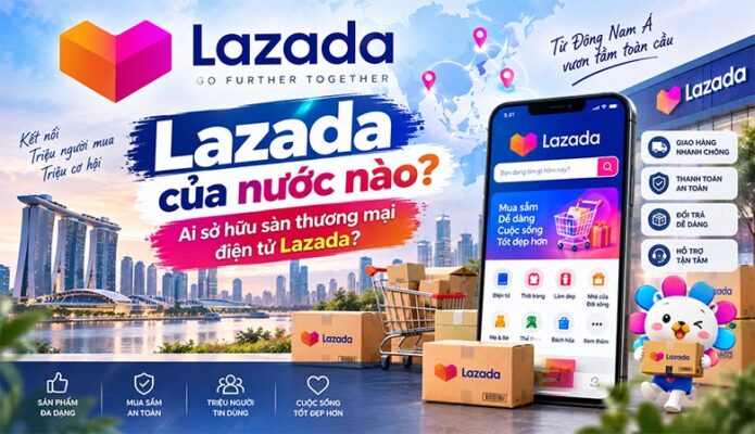 Lazada của nước nào? Ai sở hữu sàn thương mại điện tử Lazada?