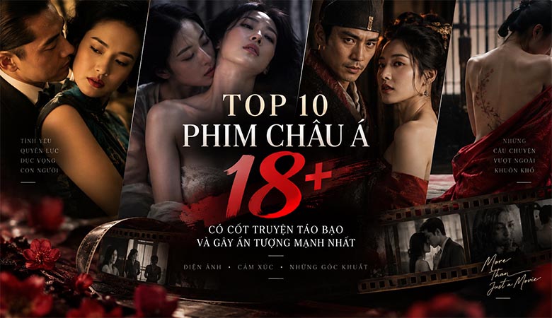 Top 10 phim châu Á 18+ có cốt truyện táo bạo và gây ấn tượng mạnh nhất