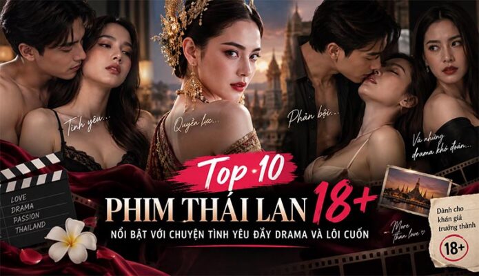 Top 10 phim Thái Lan 18+ nổi bật với chuyện tình yêu đầy drama và lôi cuốn