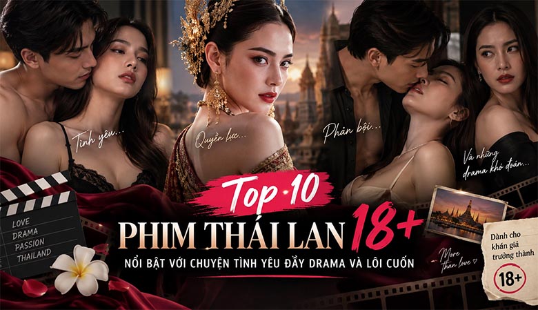 Top 10 phim Thái Lan 18+ nổi bật với chuyện tình yêu đầy drama và lôi cuốn 