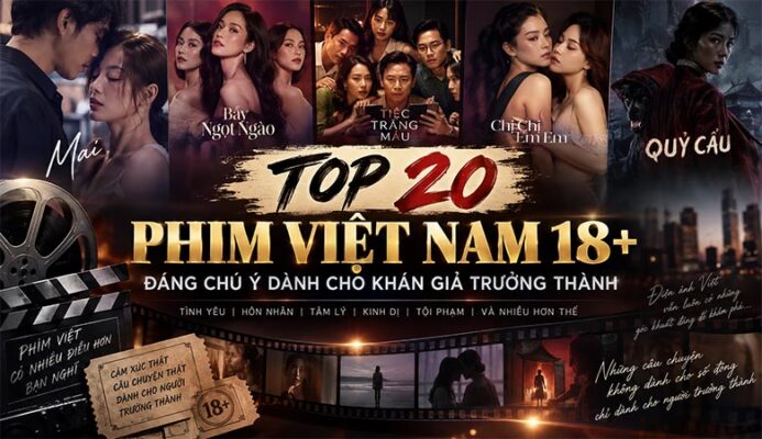 Top 20 phim Việt Nam 18+ đáng chú ý dành cho khán giả trưởng thành