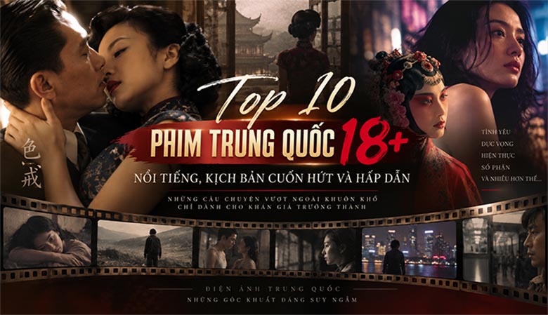 Top 10 phim Trung Quốc 18+ nổi tiếng, kịch bản cuốn hút và hấp dẫn